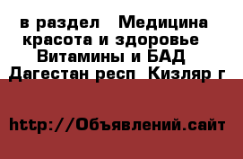  в раздел : Медицина, красота и здоровье » Витамины и БАД . Дагестан респ.,Кизляр г.